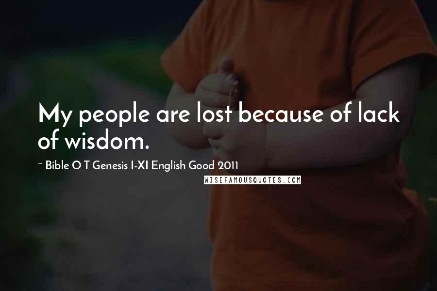 Bible O T Genesis I-XI English Good 2011 Quotes: My people are lost because of lack of wisdom.