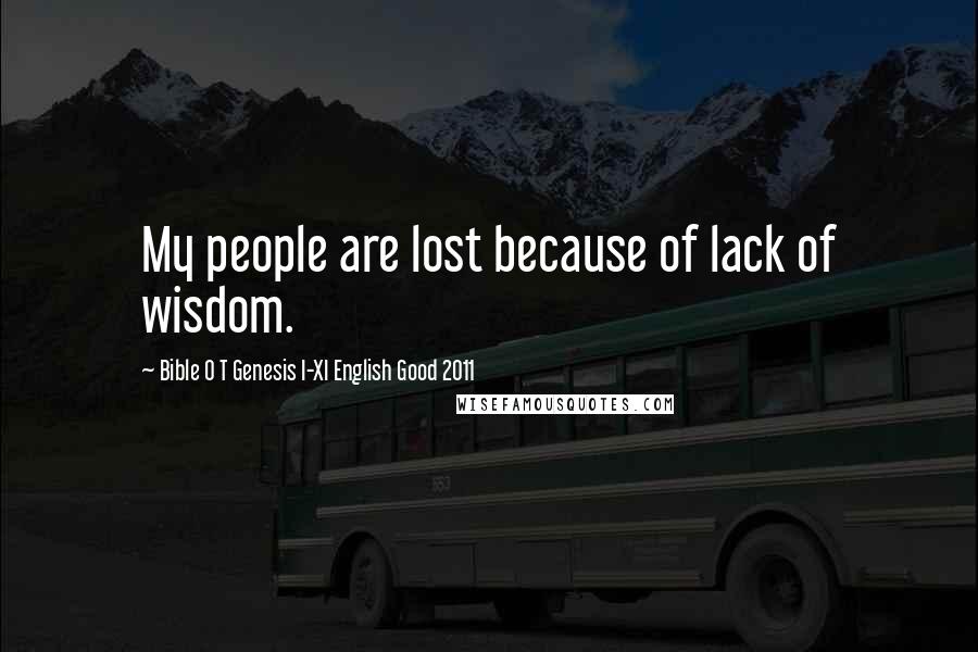 Bible O T Genesis I-XI English Good 2011 Quotes: My people are lost because of lack of wisdom.