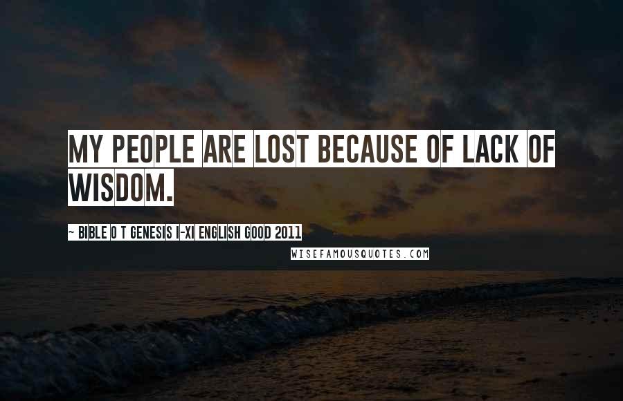 Bible O T Genesis I-XI English Good 2011 Quotes: My people are lost because of lack of wisdom.