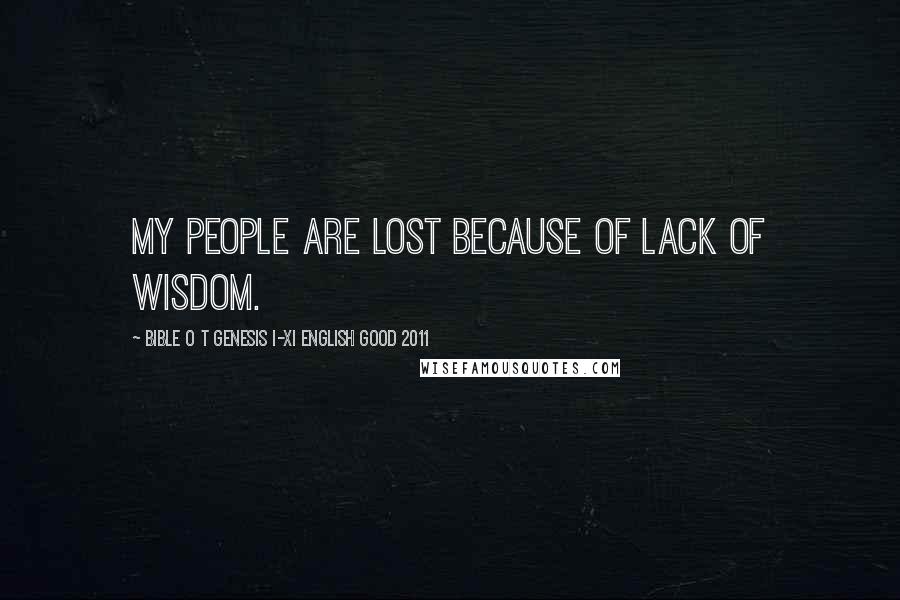 Bible O T Genesis I-XI English Good 2011 Quotes: My people are lost because of lack of wisdom.