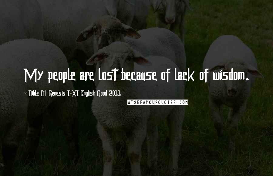 Bible O T Genesis I-XI English Good 2011 Quotes: My people are lost because of lack of wisdom.