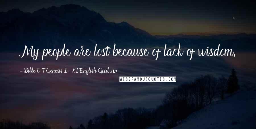 Bible O T Genesis I-XI English Good 2011 Quotes: My people are lost because of lack of wisdom.