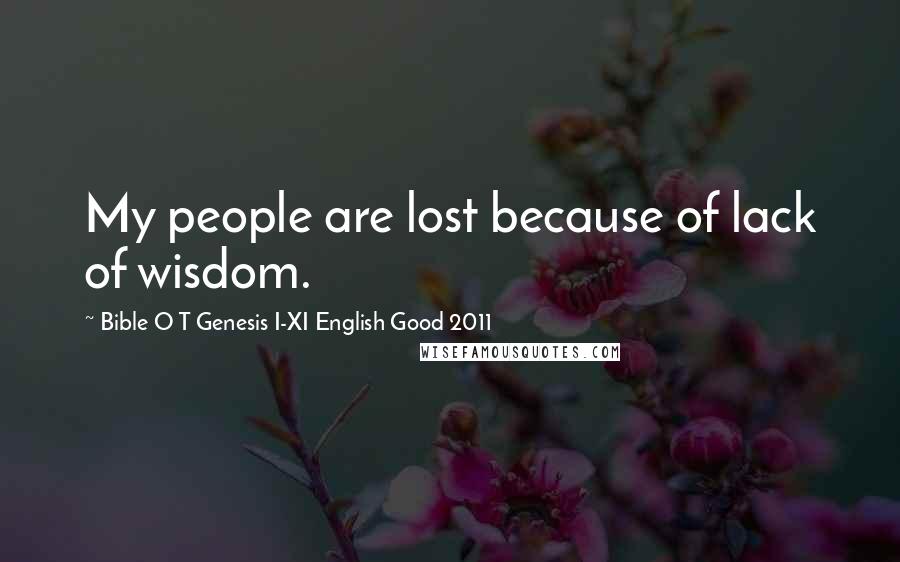 Bible O T Genesis I-XI English Good 2011 Quotes: My people are lost because of lack of wisdom.