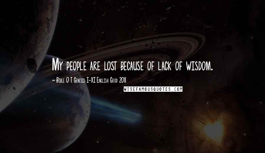 Bible O T Genesis I-XI English Good 2011 Quotes: My people are lost because of lack of wisdom.