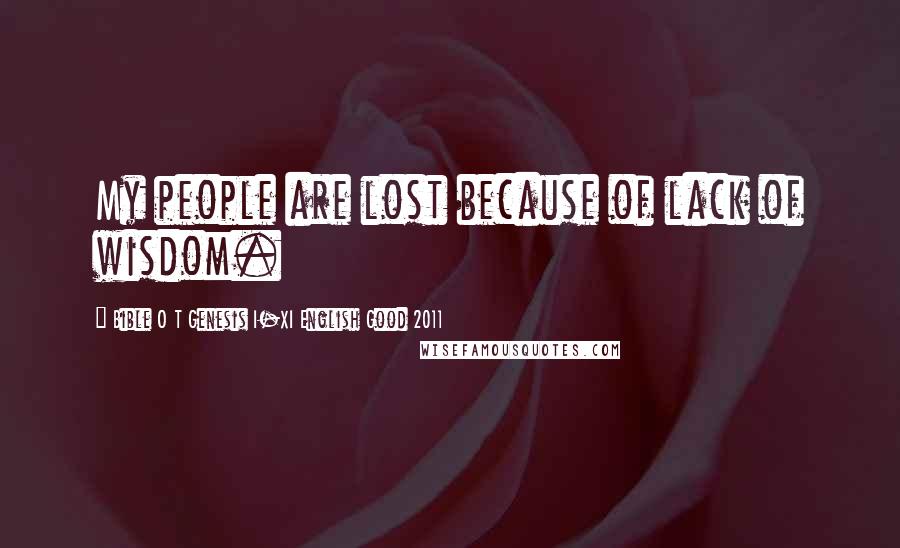 Bible O T Genesis I-XI English Good 2011 Quotes: My people are lost because of lack of wisdom.