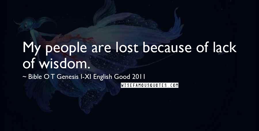 Bible O T Genesis I-XI English Good 2011 Quotes: My people are lost because of lack of wisdom.