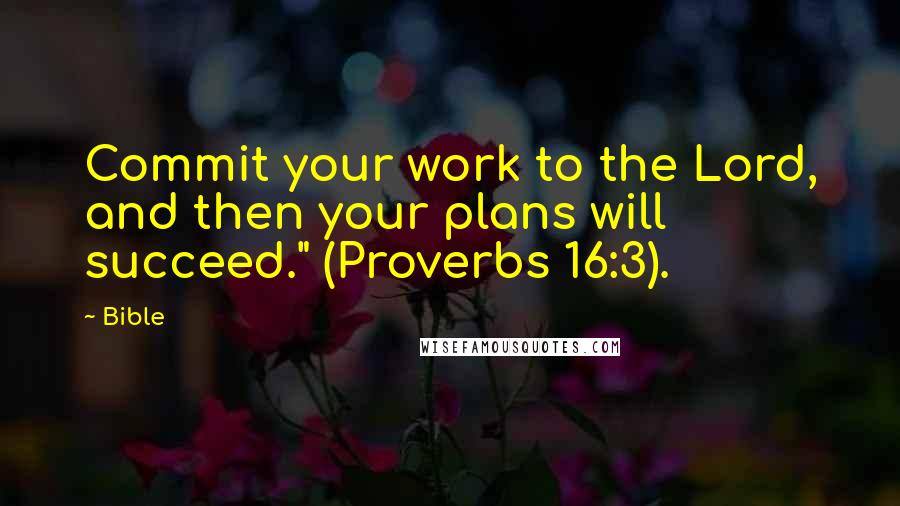 Bible Quotes: Commit your work to the Lord, and then your plans will succeed." (Proverbs 16:3).