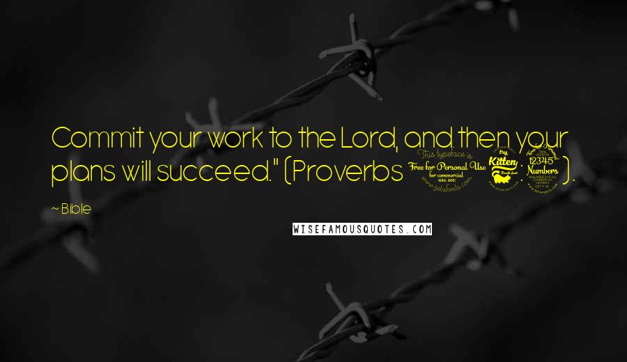 Bible Quotes: Commit your work to the Lord, and then your plans will succeed." (Proverbs 16:3).