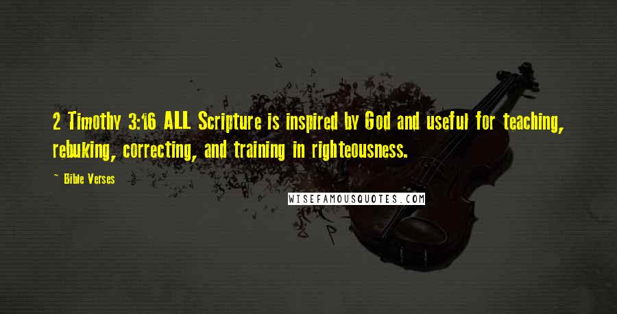 Bible Verses Quotes: 2 Timothy 3:16 ALL Scripture is inspired by God and useful for teaching, rebuking, correcting, and training in righteousness.