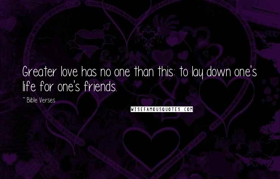 Bible Verses Quotes: Greater love has no one than this: to lay down one's life for one's friends.