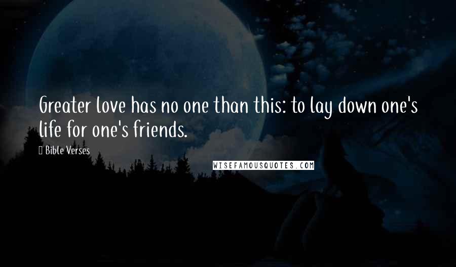 Bible Verses Quotes: Greater love has no one than this: to lay down one's life for one's friends.