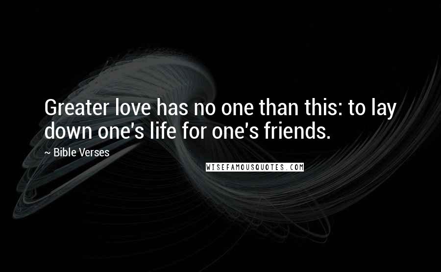 Bible Verses Quotes: Greater love has no one than this: to lay down one's life for one's friends.