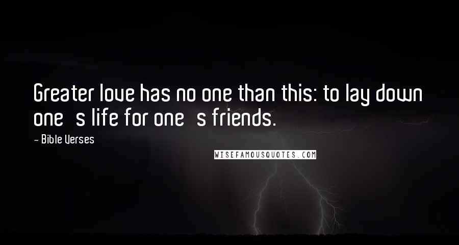 Bible Verses Quotes: Greater love has no one than this: to lay down one's life for one's friends.