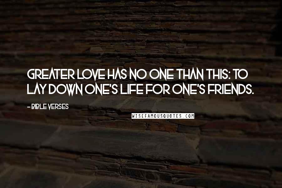 Bible Verses Quotes: Greater love has no one than this: to lay down one's life for one's friends.