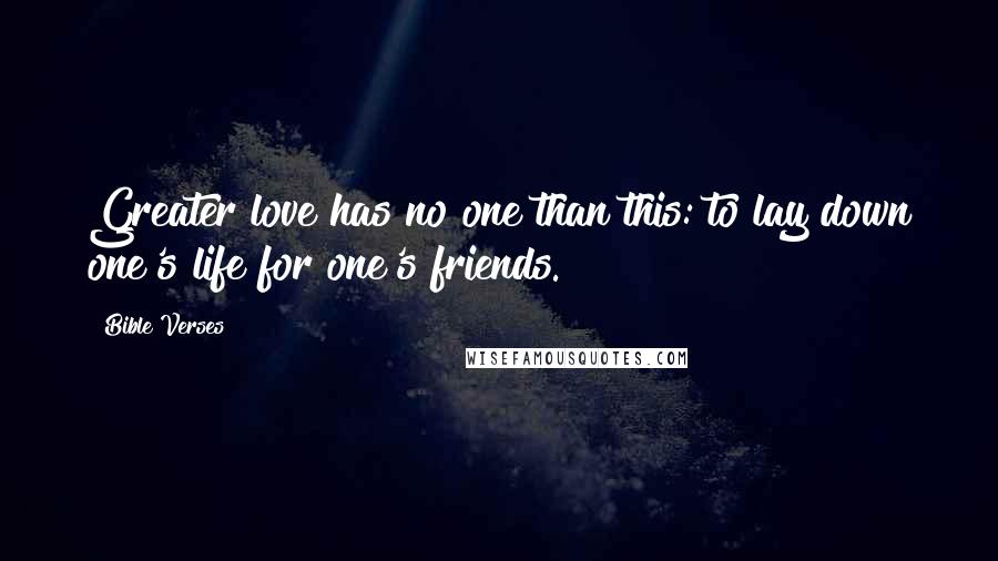 Bible Verses Quotes: Greater love has no one than this: to lay down one's life for one's friends.