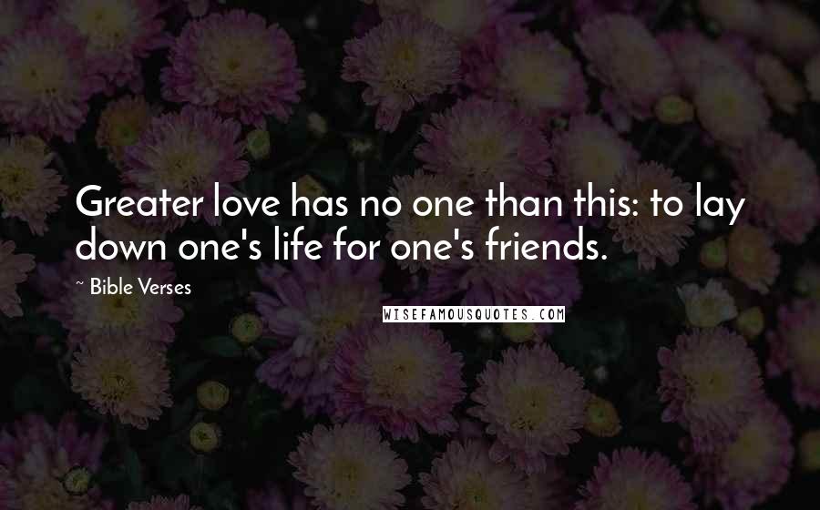 Bible Verses Quotes: Greater love has no one than this: to lay down one's life for one's friends.