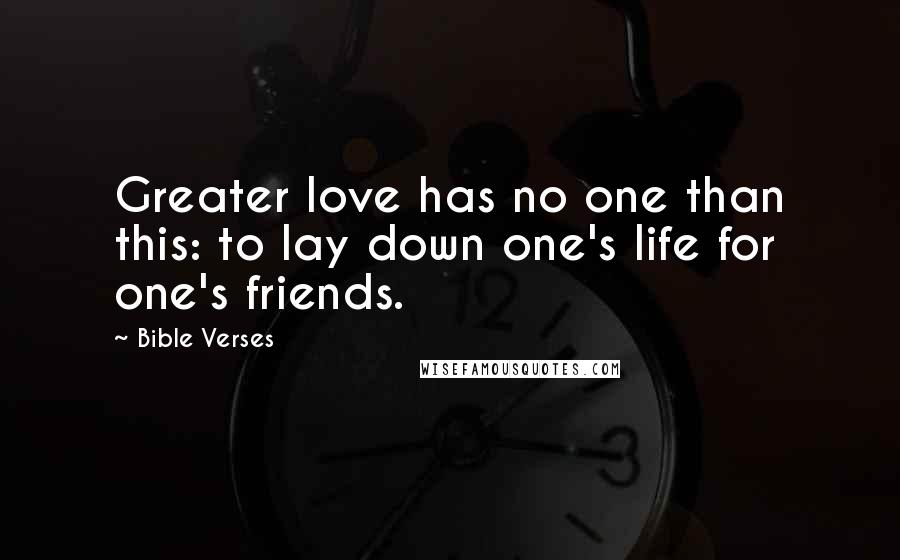 Bible Verses Quotes: Greater love has no one than this: to lay down one's life for one's friends.