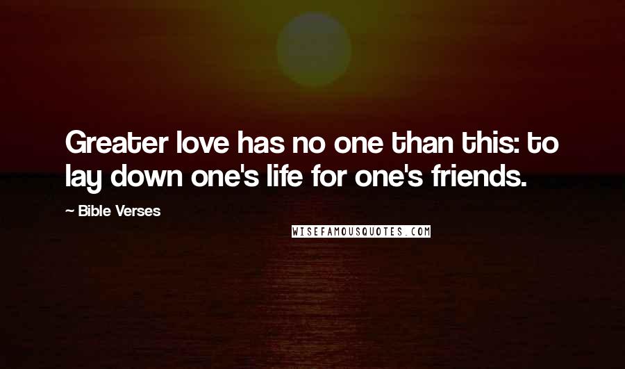Bible Verses Quotes: Greater love has no one than this: to lay down one's life for one's friends.