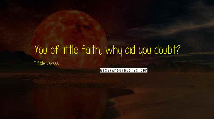 Bible Verses Quotes: You of little faith, why did you doubt?