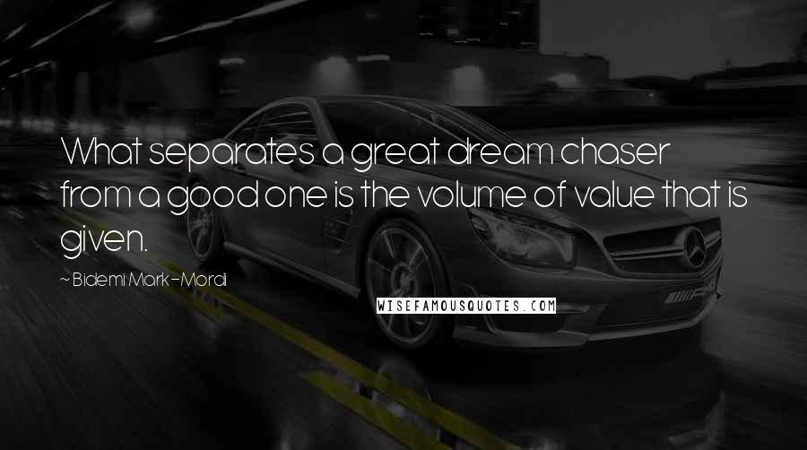 Bidemi Mark-Mordi Quotes: What separates a great dream chaser from a good one is the volume of value that is given.