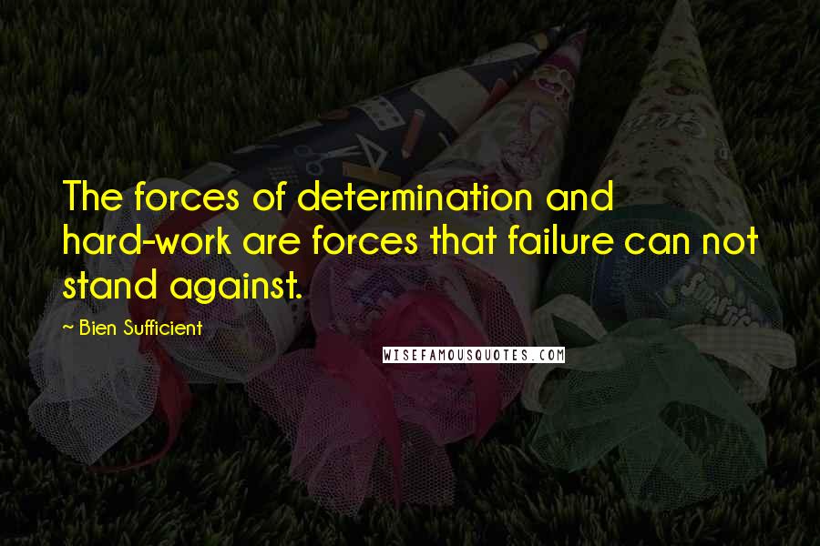 Bien Sufficient Quotes: The forces of determination and hard-work are forces that failure can not stand against.