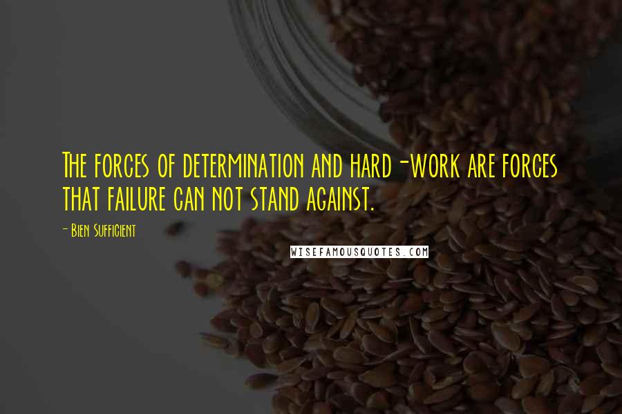 Bien Sufficient Quotes: The forces of determination and hard-work are forces that failure can not stand against.