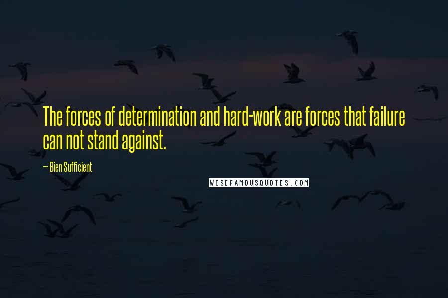 Bien Sufficient Quotes: The forces of determination and hard-work are forces that failure can not stand against.