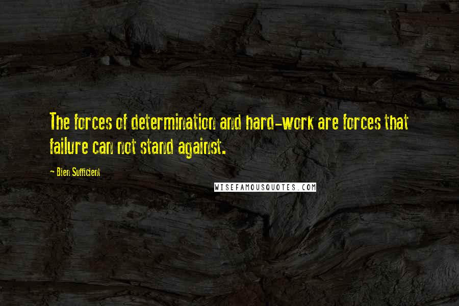 Bien Sufficient Quotes: The forces of determination and hard-work are forces that failure can not stand against.