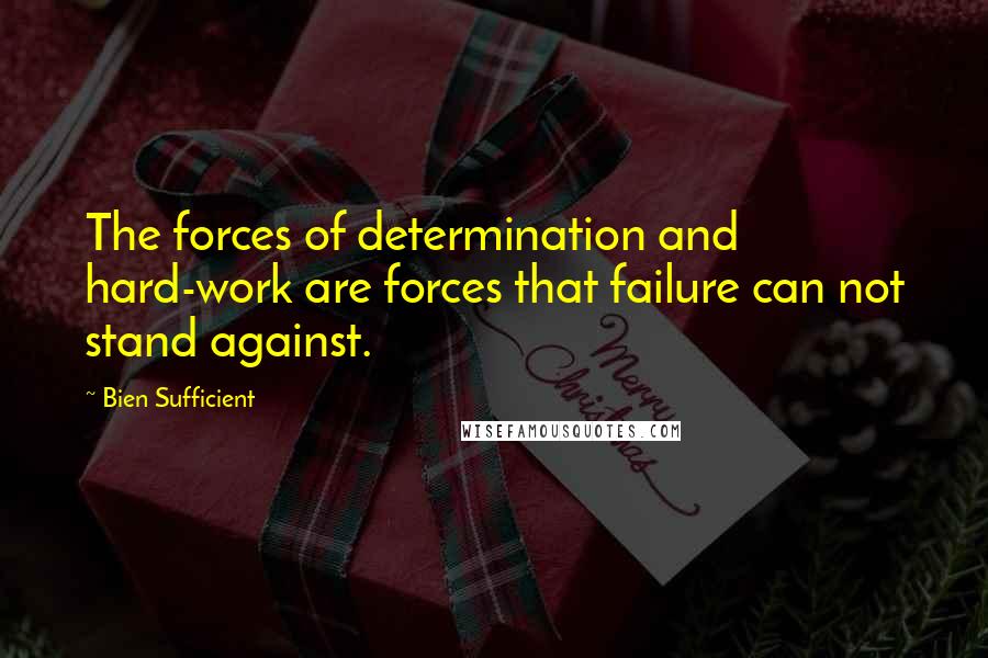 Bien Sufficient Quotes: The forces of determination and hard-work are forces that failure can not stand against.