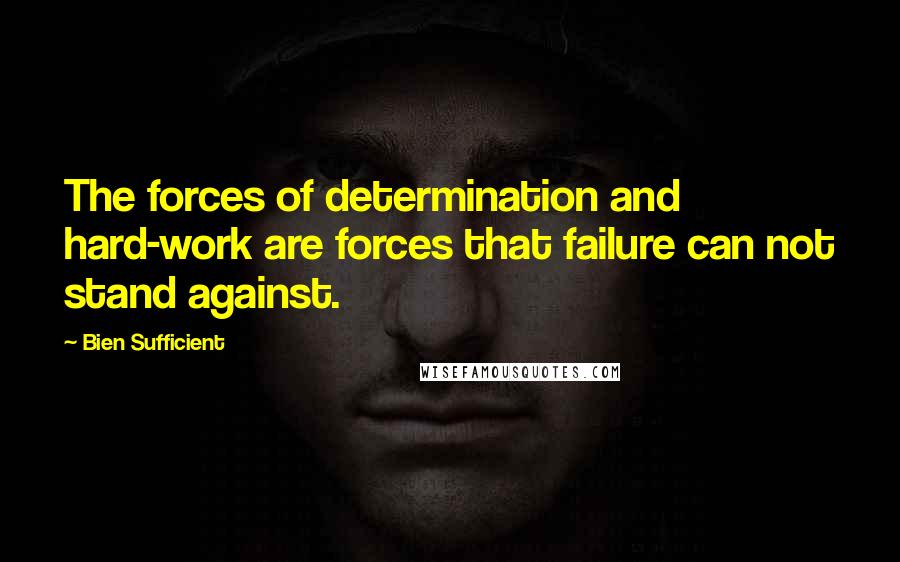 Bien Sufficient Quotes: The forces of determination and hard-work are forces that failure can not stand against.