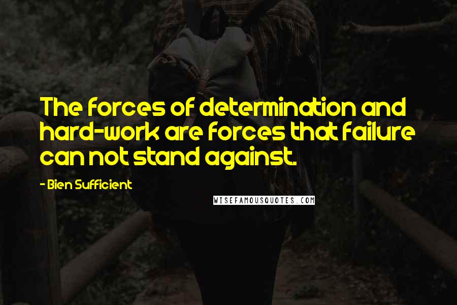 Bien Sufficient Quotes: The forces of determination and hard-work are forces that failure can not stand against.