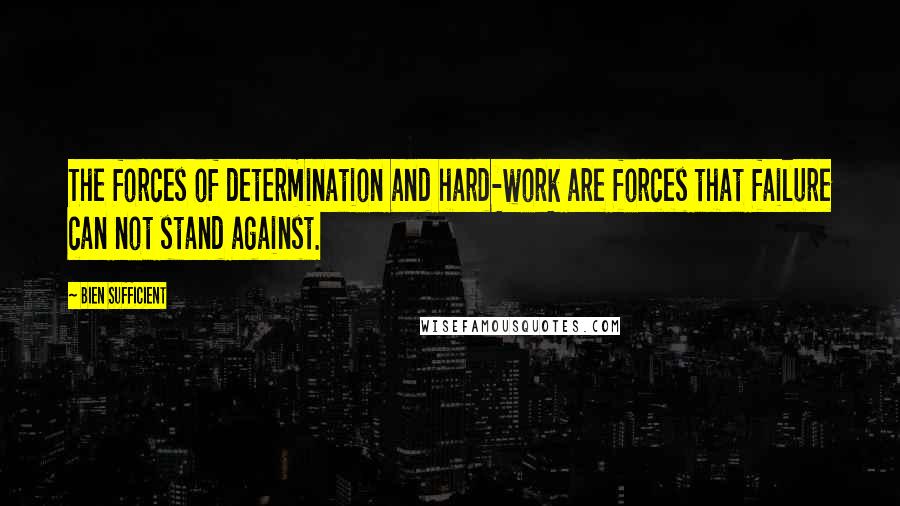 Bien Sufficient Quotes: The forces of determination and hard-work are forces that failure can not stand against.