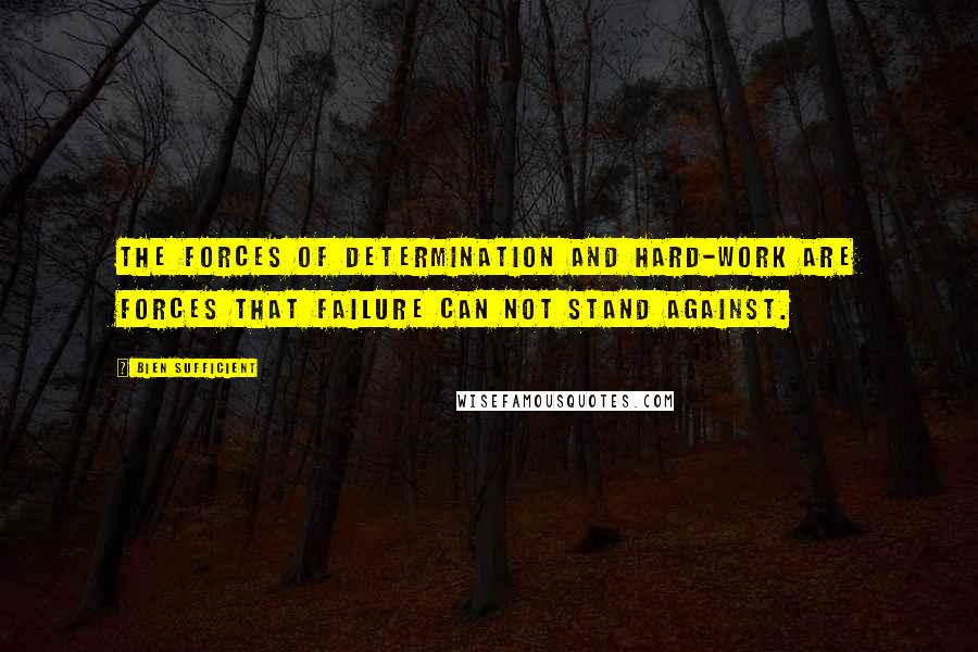 Bien Sufficient Quotes: The forces of determination and hard-work are forces that failure can not stand against.