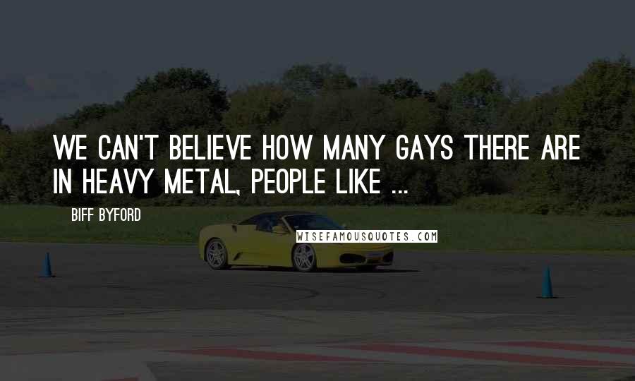 Biff Byford Quotes: We can't believe how many gays there are in heavy metal, people like ...
