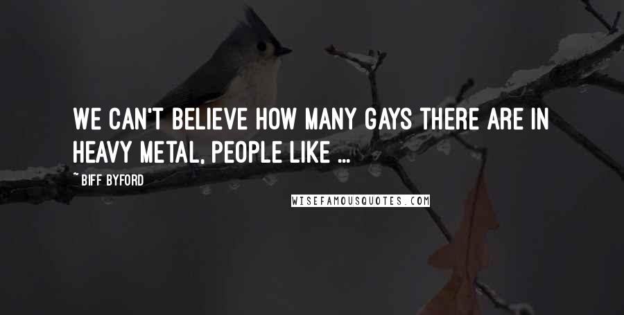 Biff Byford Quotes: We can't believe how many gays there are in heavy metal, people like ...