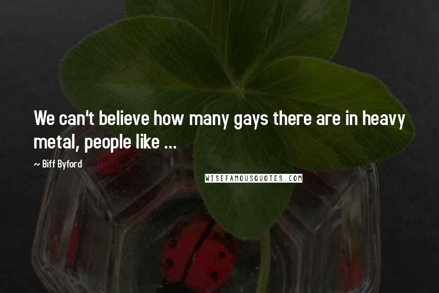 Biff Byford Quotes: We can't believe how many gays there are in heavy metal, people like ...