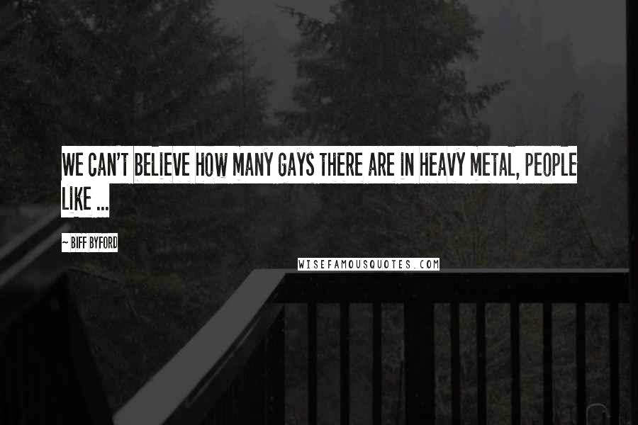Biff Byford Quotes: We can't believe how many gays there are in heavy metal, people like ...