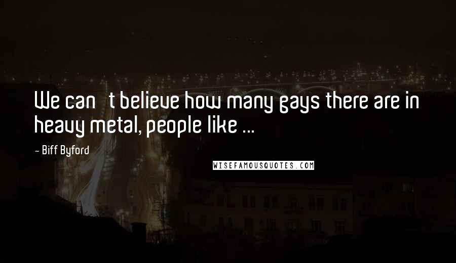 Biff Byford Quotes: We can't believe how many gays there are in heavy metal, people like ...