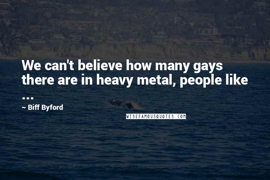 Biff Byford Quotes: We can't believe how many gays there are in heavy metal, people like ...