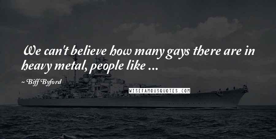 Biff Byford Quotes: We can't believe how many gays there are in heavy metal, people like ...