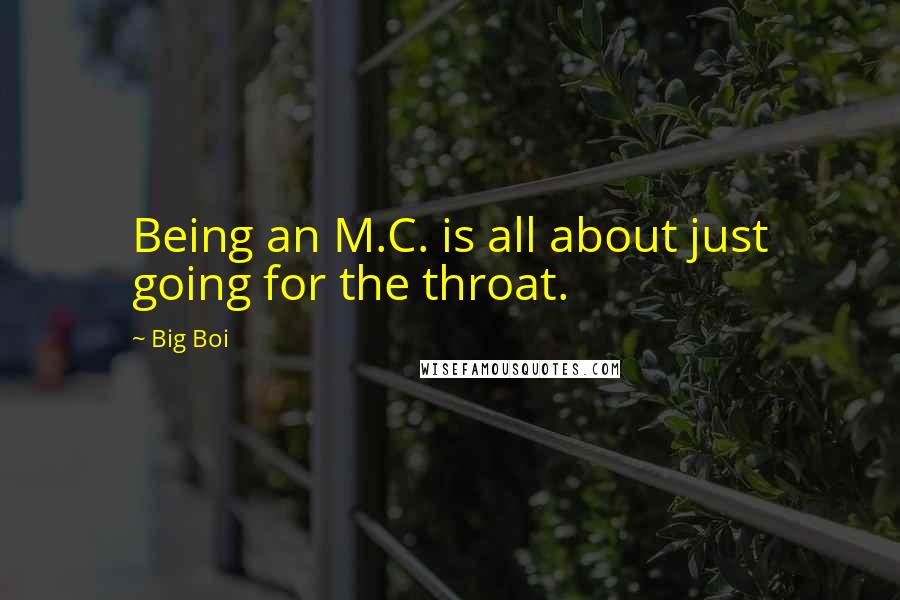 Big Boi Quotes: Being an M.C. is all about just going for the throat.