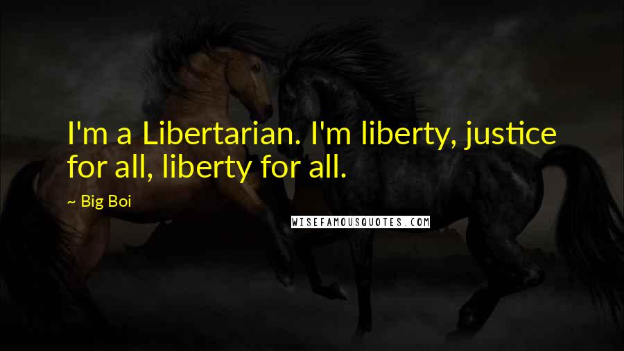 Big Boi Quotes: I'm a Libertarian. I'm liberty, justice for all, liberty for all.