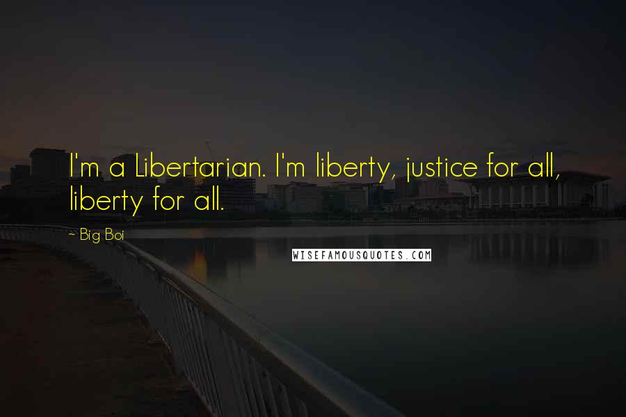 Big Boi Quotes: I'm a Libertarian. I'm liberty, justice for all, liberty for all.