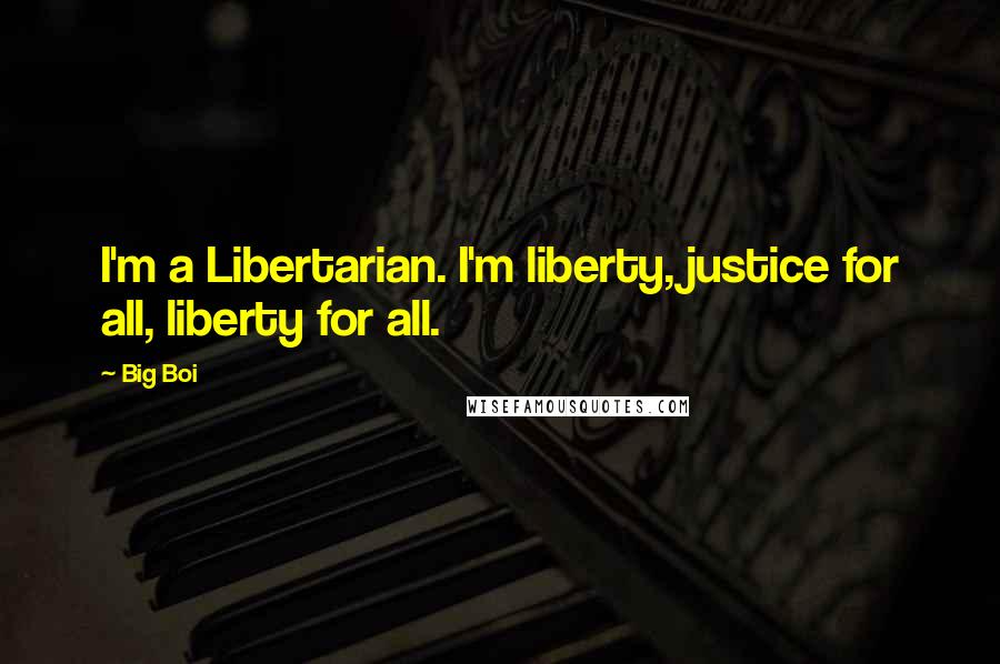 Big Boi Quotes: I'm a Libertarian. I'm liberty, justice for all, liberty for all.