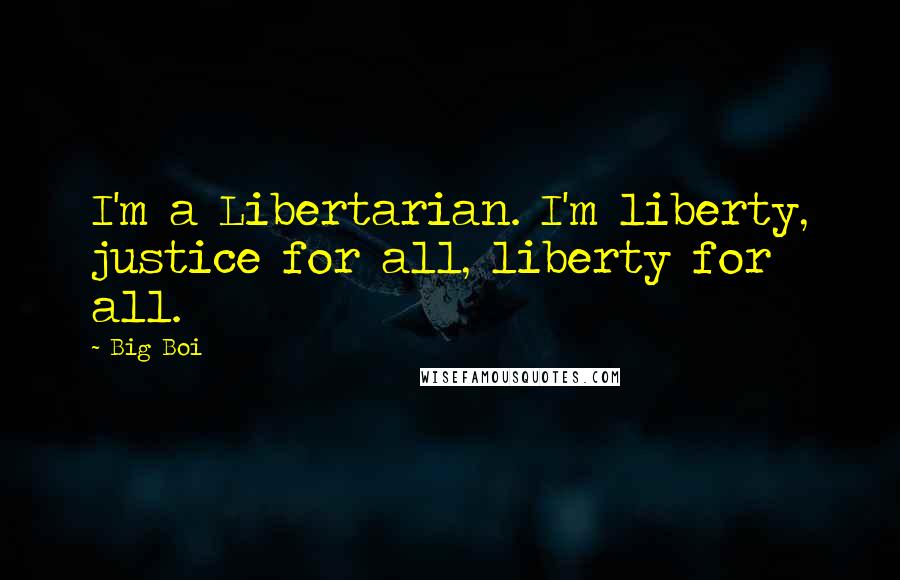 Big Boi Quotes: I'm a Libertarian. I'm liberty, justice for all, liberty for all.