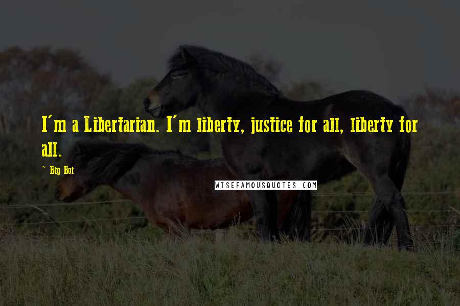 Big Boi Quotes: I'm a Libertarian. I'm liberty, justice for all, liberty for all.