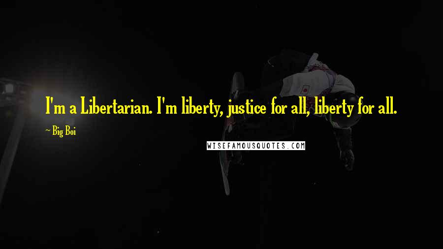 Big Boi Quotes: I'm a Libertarian. I'm liberty, justice for all, liberty for all.