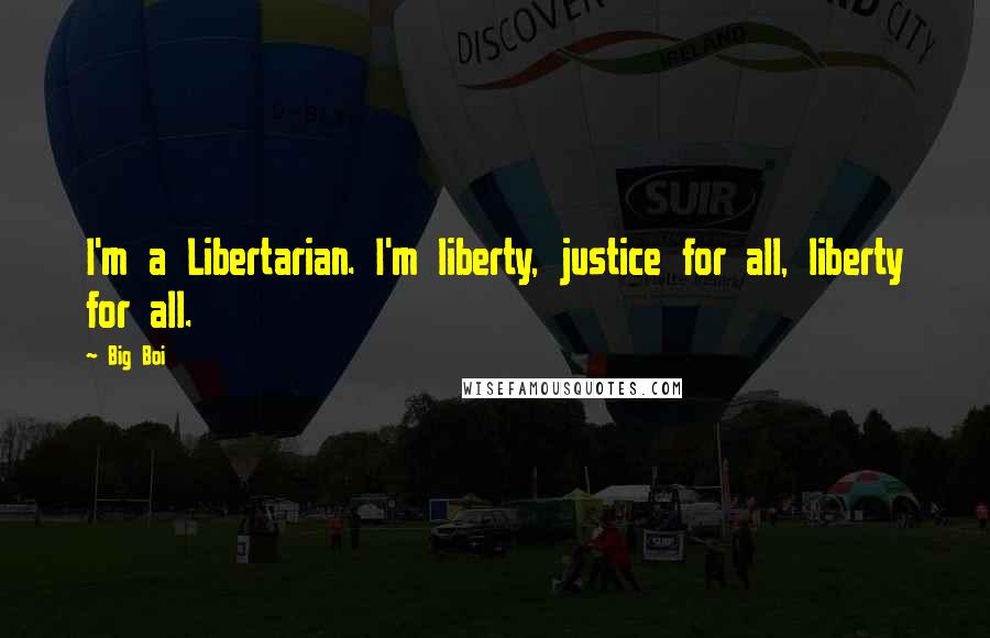Big Boi Quotes: I'm a Libertarian. I'm liberty, justice for all, liberty for all.