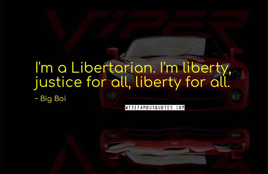 Big Boi Quotes: I'm a Libertarian. I'm liberty, justice for all, liberty for all.