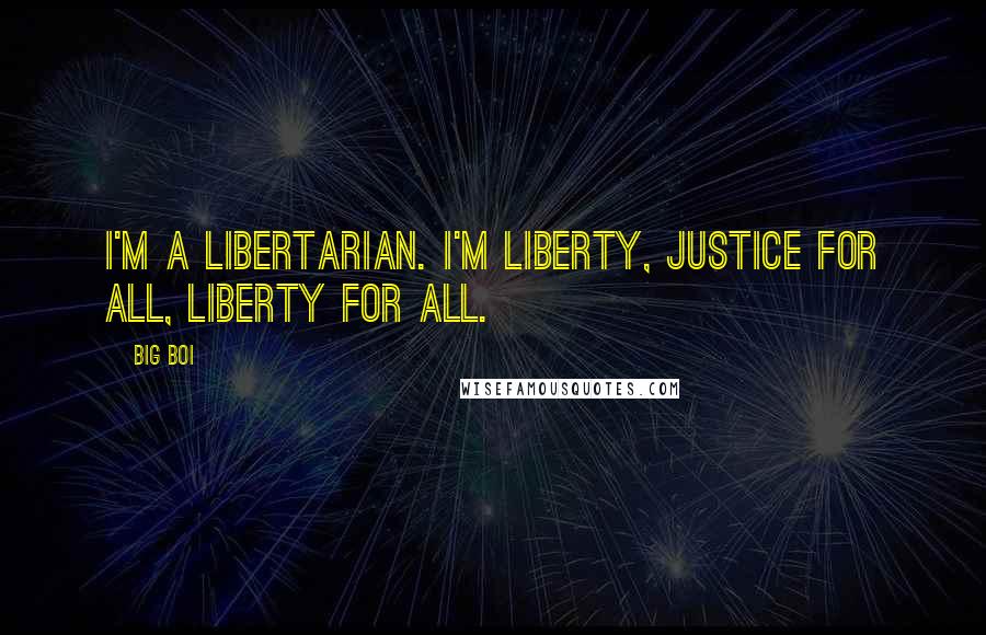 Big Boi Quotes: I'm a Libertarian. I'm liberty, justice for all, liberty for all.